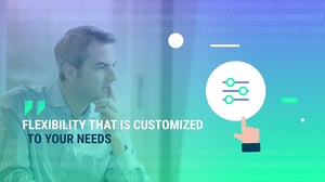 Composite image showing a person looking at a computer with the text 'Flexibility that is customized to your needs` layered over image.